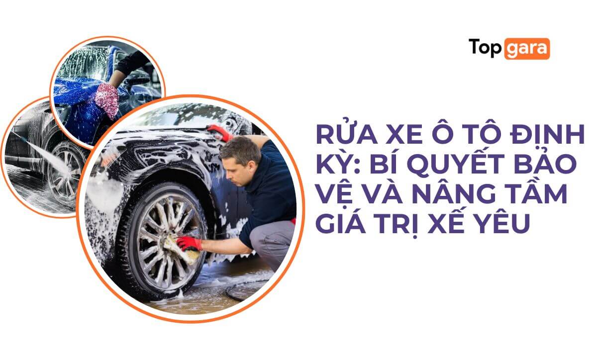 Rửa xe ô tô định kỳ: Bí quyết bảo vệ và nâng tầm giá trị xế yêu