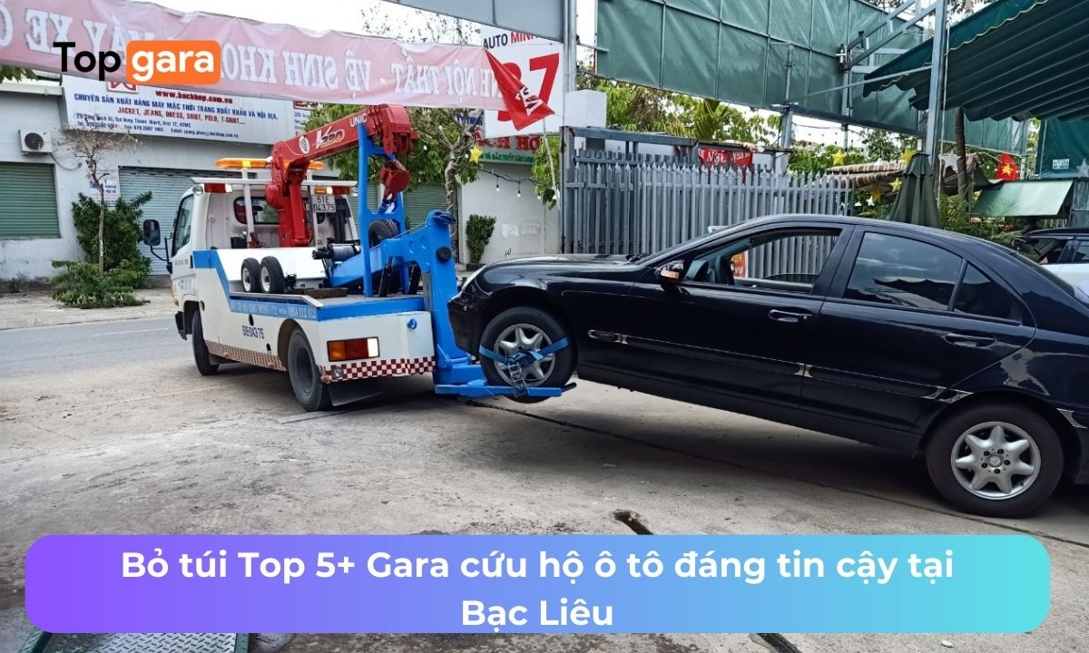 Bỏ túi Top 5+ Gara cứu hộ ô tô đáng tin cậy tại Bạc Liêu