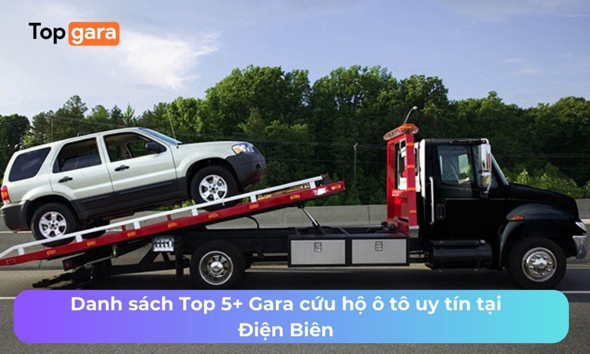 Danh sách Top 5+ Gara cứu hộ ô tô uy tín tại Điện Biên