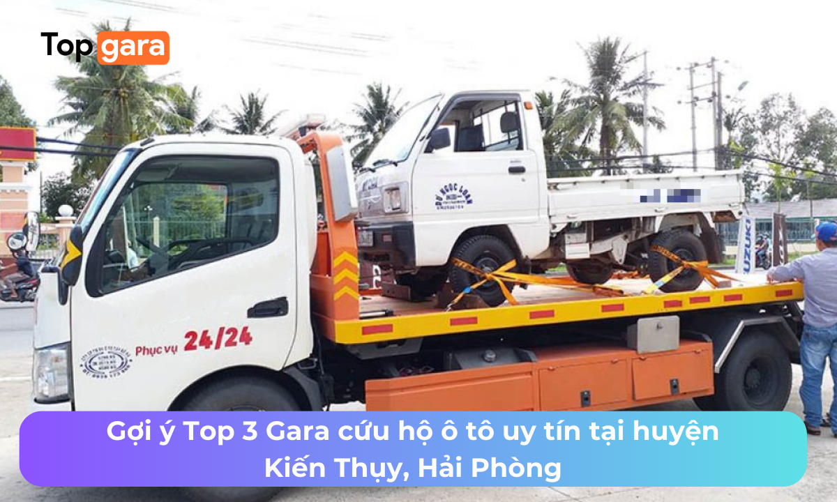 Gợi ý Top 3 Gara cứu hộ ô tô uy tín tại huyện Kiến Thụy, Hải Phòng