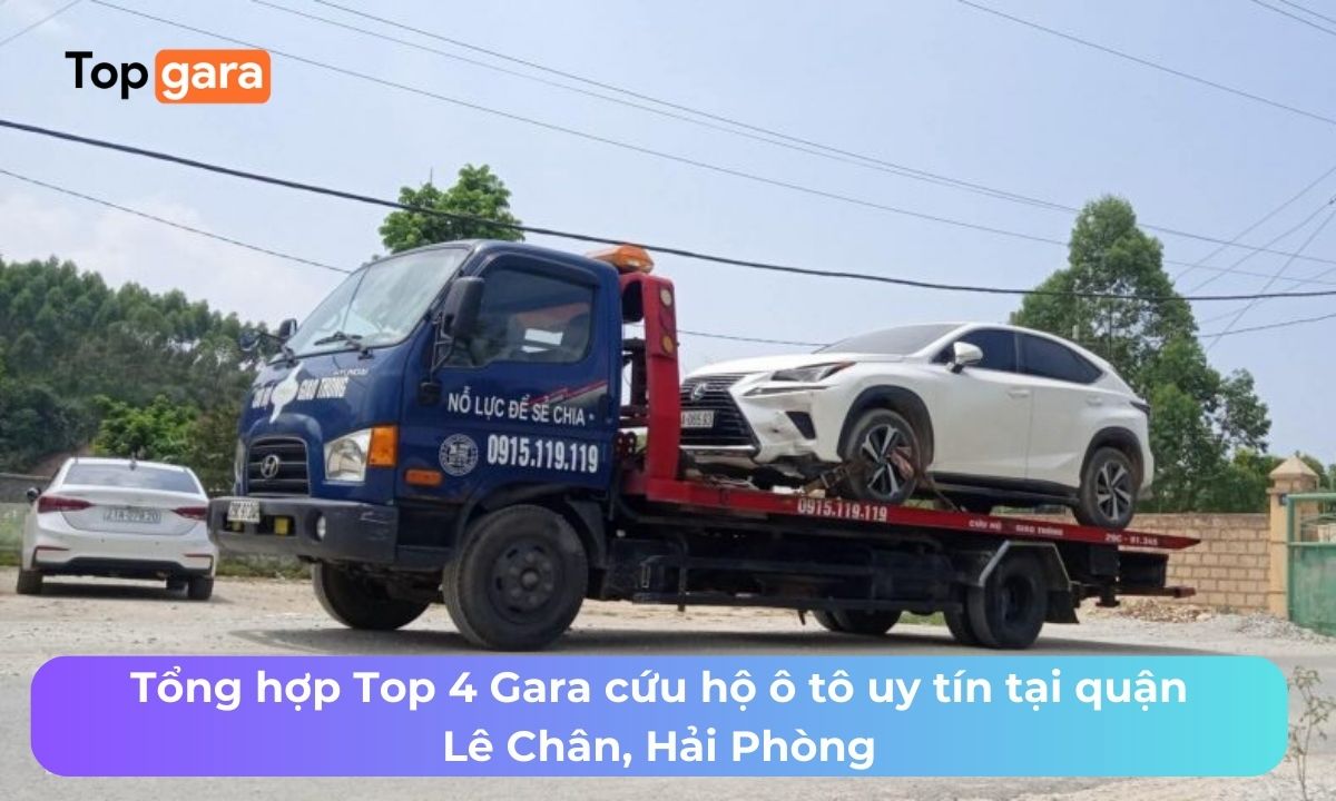 Tổng hợp Top 4 Gara cứu hộ ô tô uy tín tại quận Lê Chân, Hải Phòng