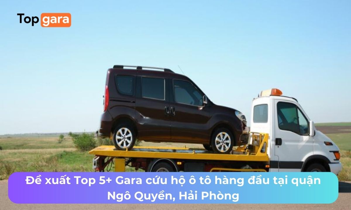 Đề xuất Top 5+ Gara cứu hộ ô tô hàng đầu tại quận Ngô Quyền, Hải Phòng