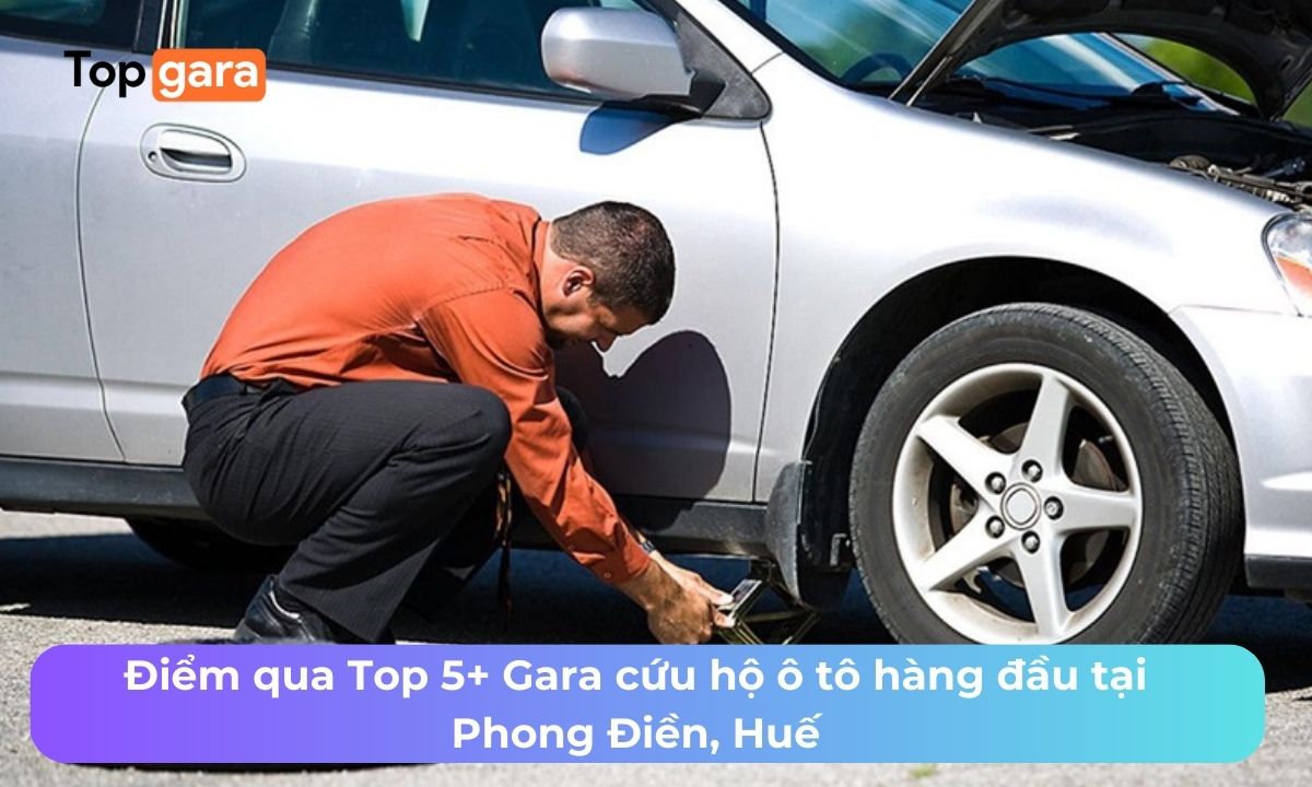 Điểm qua Top 5+ Gara cứu hộ ô tô hàng đầu tại Phong Điền, Huế