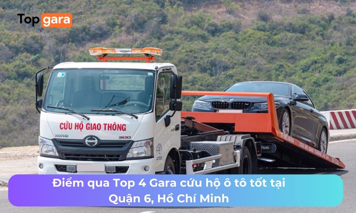 Điểm qua Top 4 Gara cứu hộ ô tô tốt tại Quận 6, Hồ Chí Minh