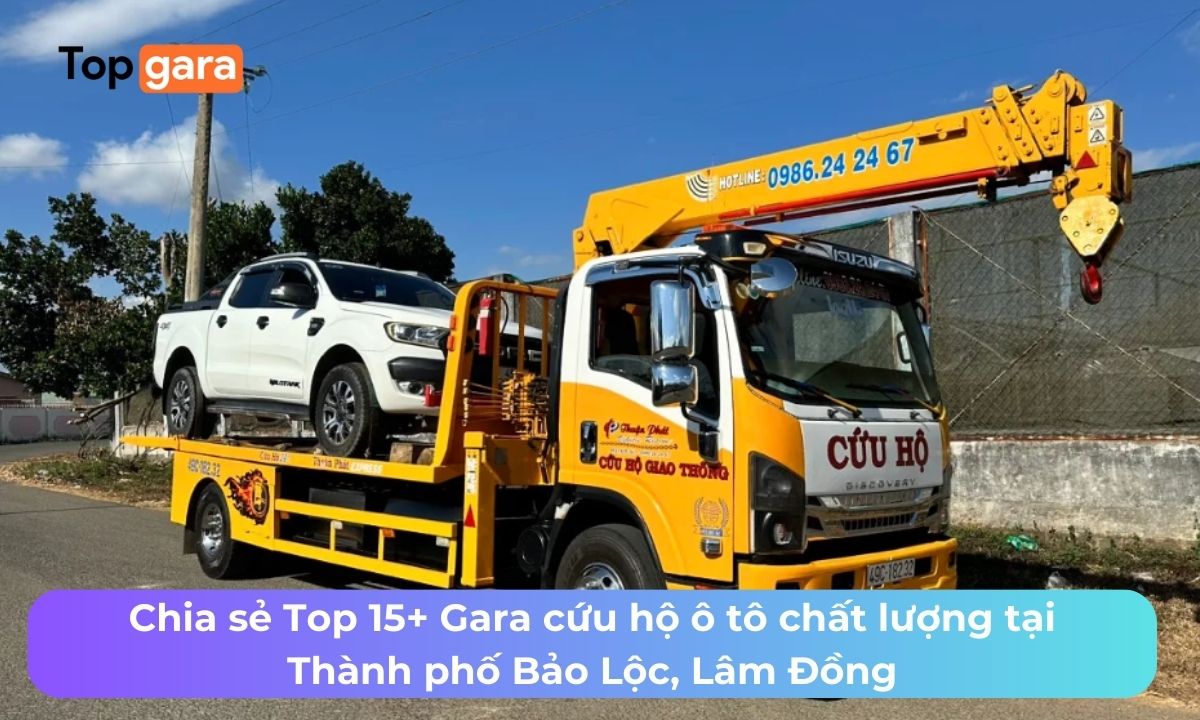 Chia sẻ Top 15+ Gara cứu hộ ô tô chất lượng tại Thành phố Bảo Lộc, Lâm Đồng