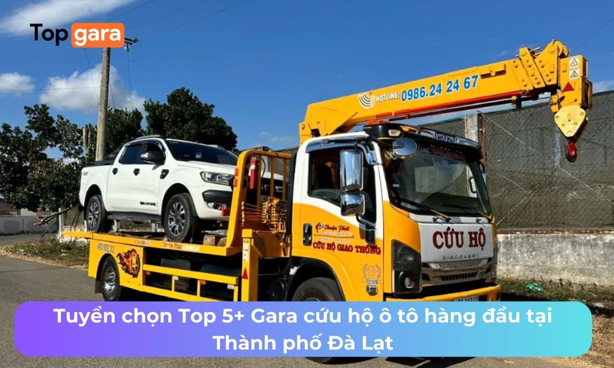 Tuyển chọn Top 5+ Gara cứu hộ ô tô hàng đầu tại Thành phố Đà Lạt