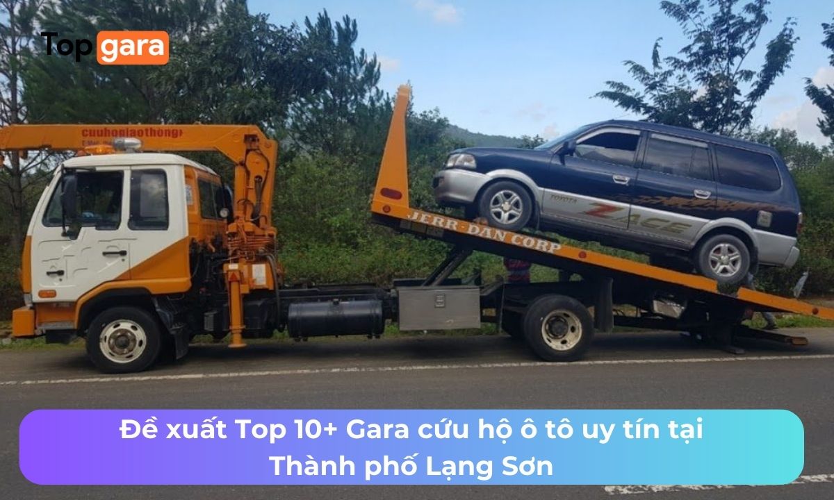 Đề xuất Top 10+ Gara cứu hộ ô tô uy tín tại Thành phố Lạng Sơn