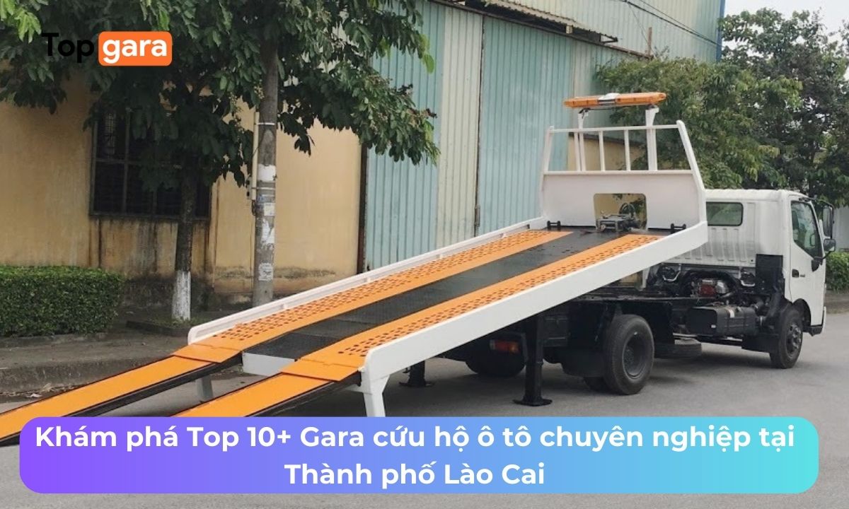 Khám phá Top 10+ Gara cứu hộ ô tô chuyên nghiệp tại Thành phố Lào Cai