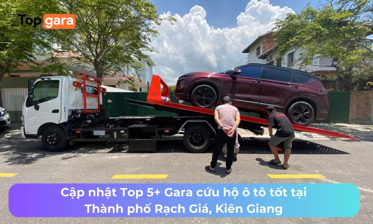 Cập nhật Top 5+ Gara cứu hộ ô tô tốt tại Thành phố Rạch Giá, Kiên Giang