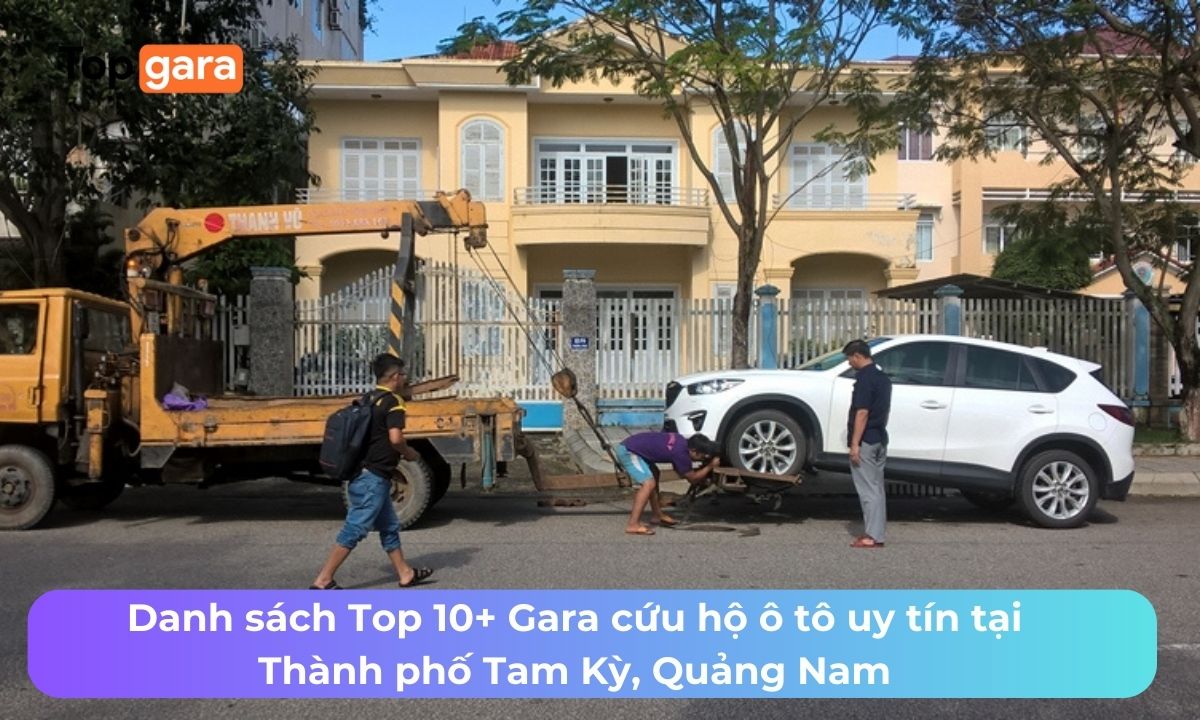 Danh sách Top 10+ Gara cứu hộ ô tô uy tín tại Thành phố Tam Kỳ, Quảng Nam