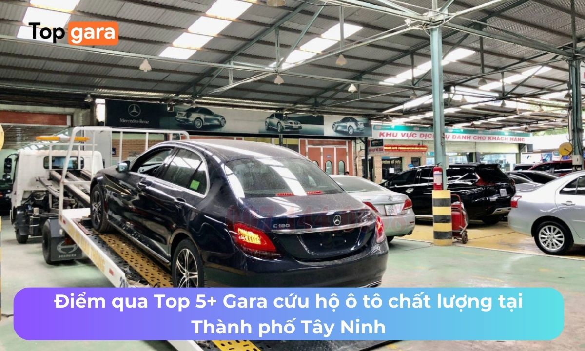 Điểm qua Top 5+ Gara cứu hộ ô tô chất lượng tại Thành phố Tây Ninh