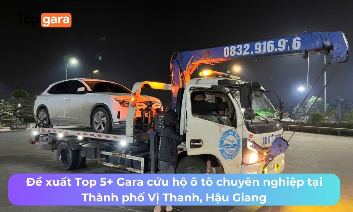 Đề xuất Top 5+ Gara cứu hộ ô tô chuyên nghiệp tại Thành phố Vị Thanh, Hậu Giang