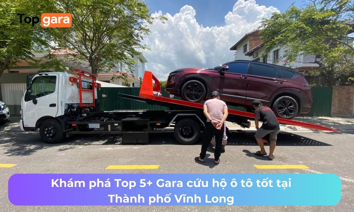 Khám phá Top 5+ Gara cứu hộ ô tô tốt tại Thành phố Vĩnh Long