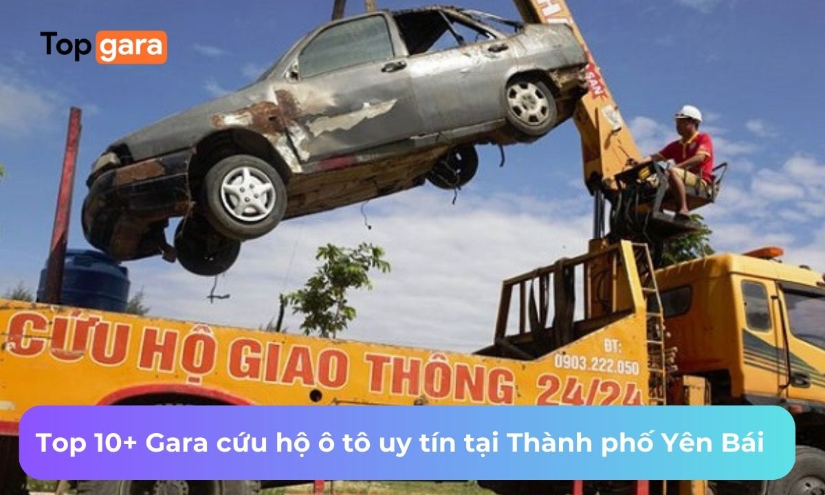 Top10+ Gara cứu hộ ô tô uy tín tại Thành phố Yên Bái