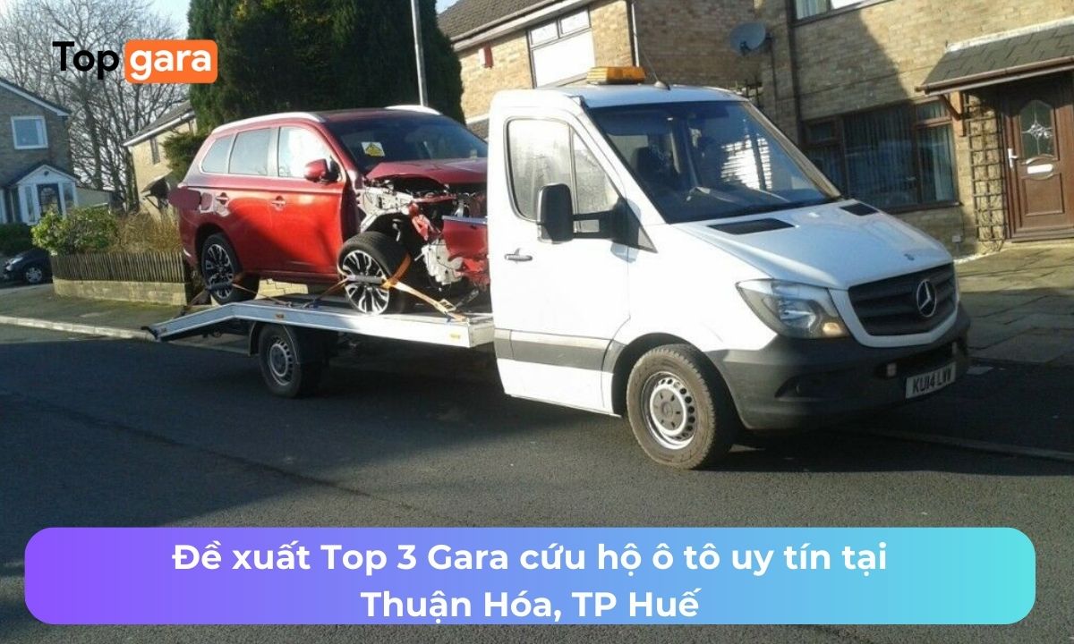 Đề xuất Top 3 Gara cứu hộ ô tô uy tín tại Thuận Hóa, TP Huế