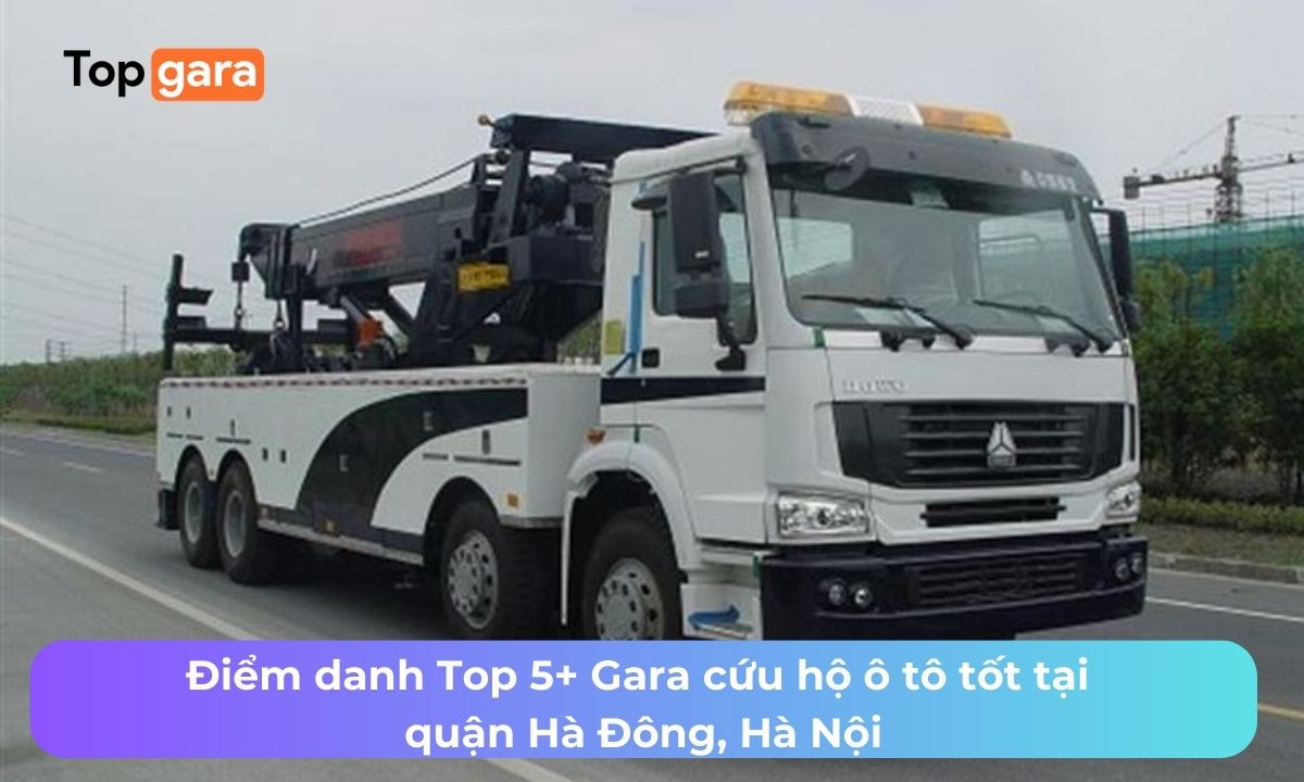 Điểm danh Top 5+ Gara cứu hộ ô tô tốt tại quận Hà Đông, Hà Nội