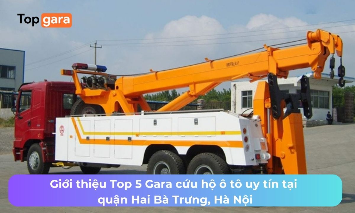 Giới thiệu Top 5 Gara cứu hộ ô tô uy tín tại quận Hai Bà Trưng, Hà Nội