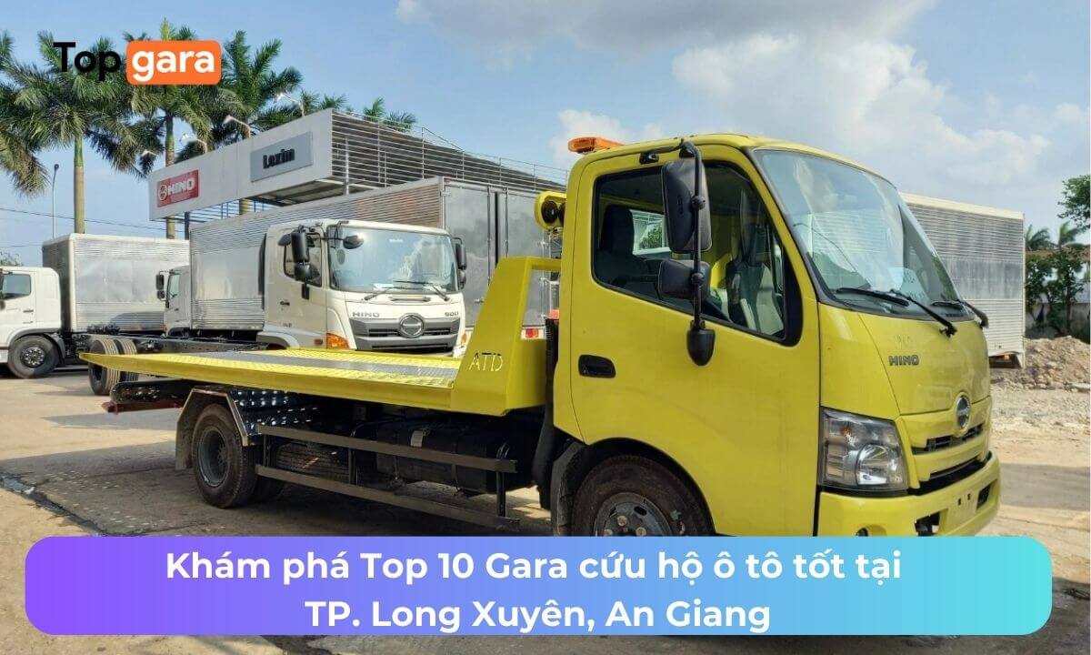 Khám phá Top 10 Gara cứu hộ ô tô tốt tại TP. Long Xuyên, An Giang