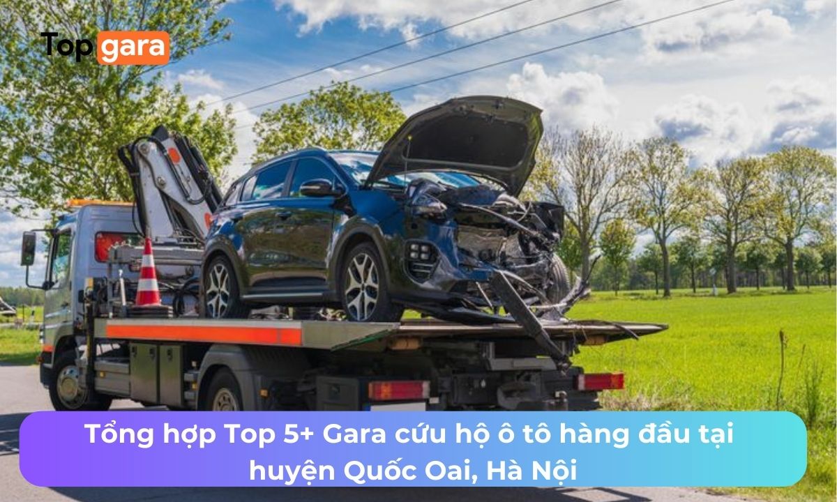 Tổng hợp Top 5+ Gara cứu hộ ô tô hàng đầu tại huyện Quốc Oai, Hà Nội