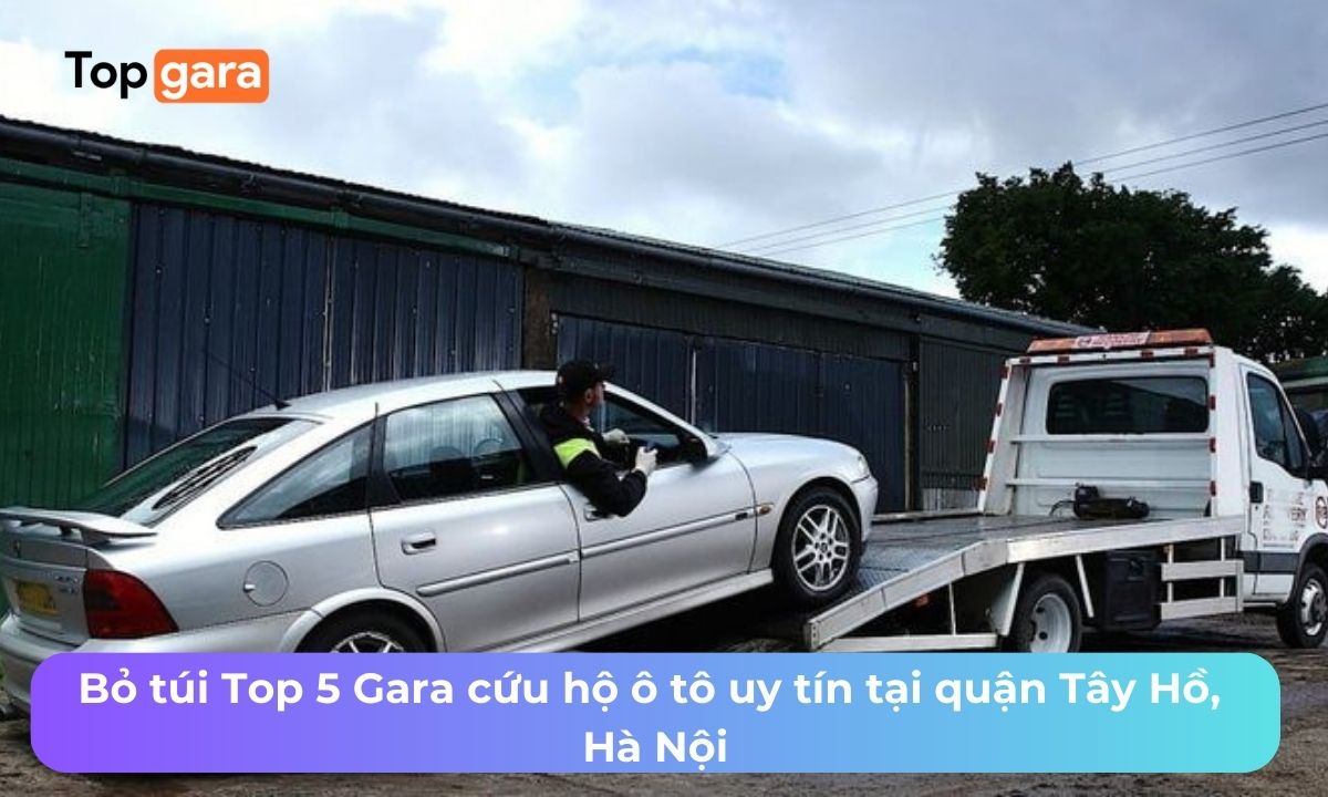 Bỏ túi Top 5 Gara cứu hộ ô tô uy tín tại quận Tây Hồ, Hà Nội