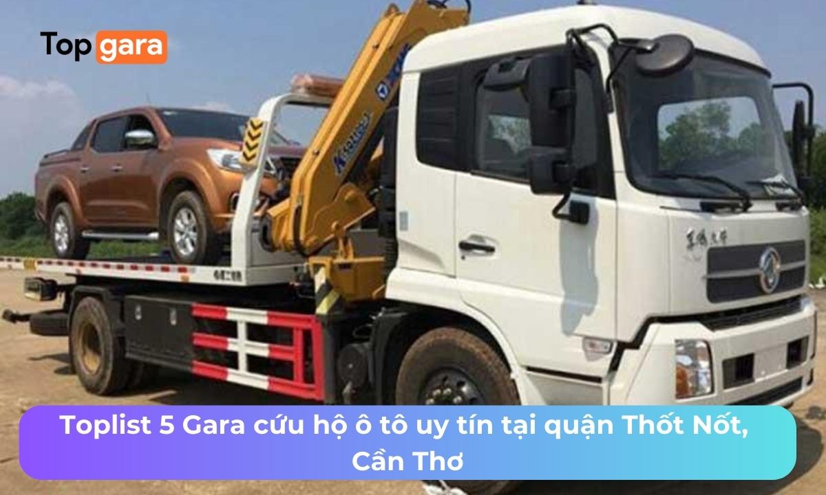 Toplist 5 Gara cứu hộ ô tô uy tín tại quận Thốt Nốt, Cần Thơ