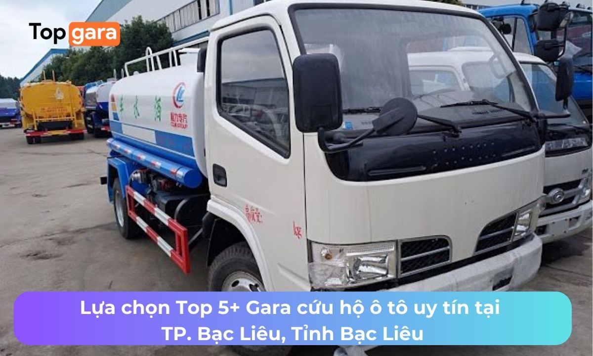 Lựa chọn Top 5+ Gara cứu hộ ô tô uy tín tại TP. Bạc Liêu, Tỉnh Bạc Liêu
