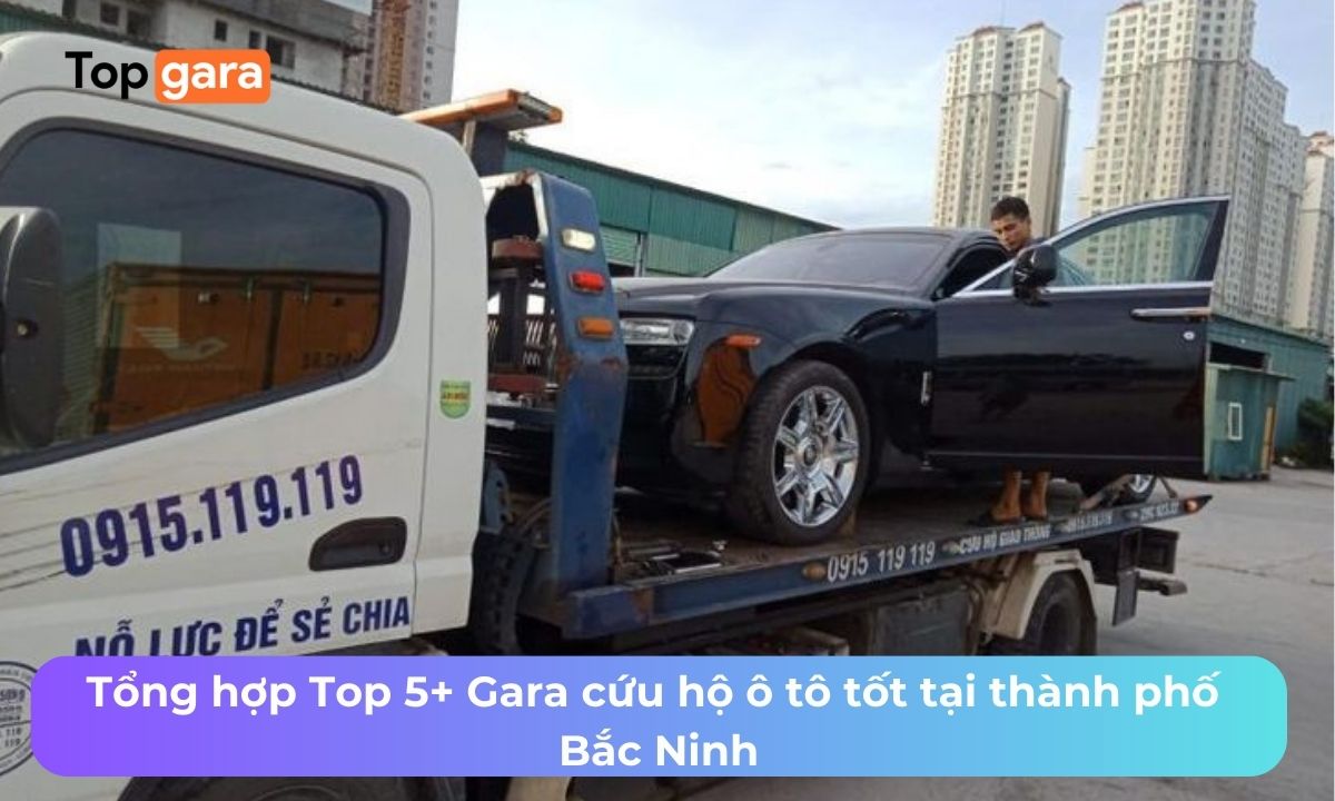 Tổng hợp Top 5+ Gara cứu hộ ô tô tốt tại thành phố Bắc Ninh