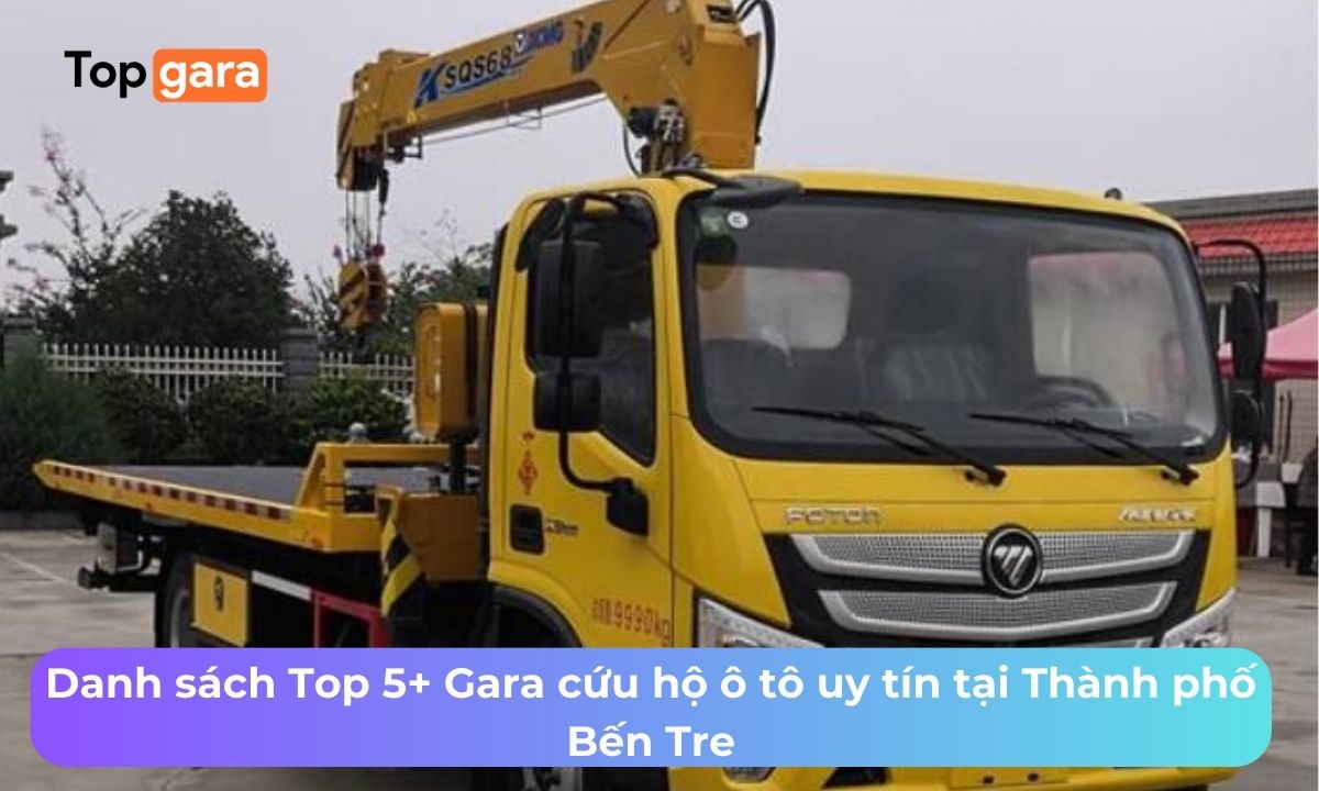 Danh sách Top 5+ Gara cứu hộ ô tô uy tín tại Thành phố Bến Tre
