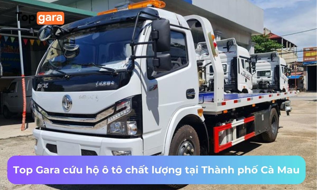 Top Gara cứu hộ ô tô chất lượng tại Thành phố Cà Mau