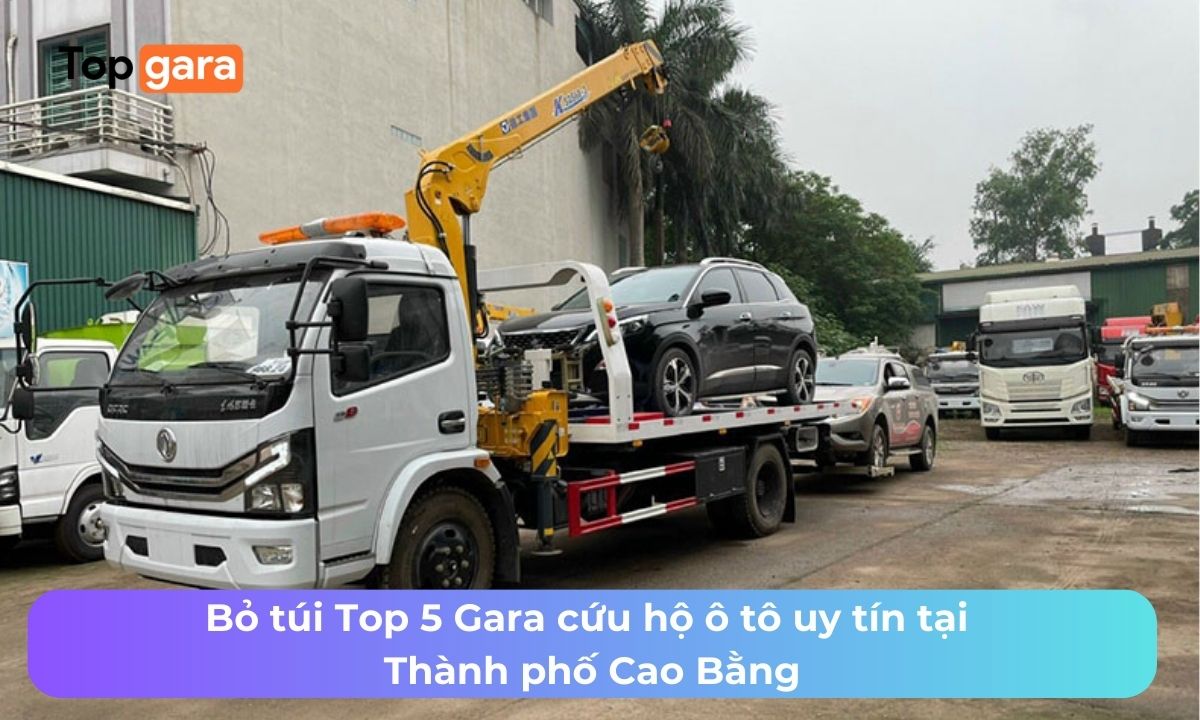 Bỏ túi Top 5 Gara cứu hộ ô tô uy tín tại Thành phố Cao Bằng
