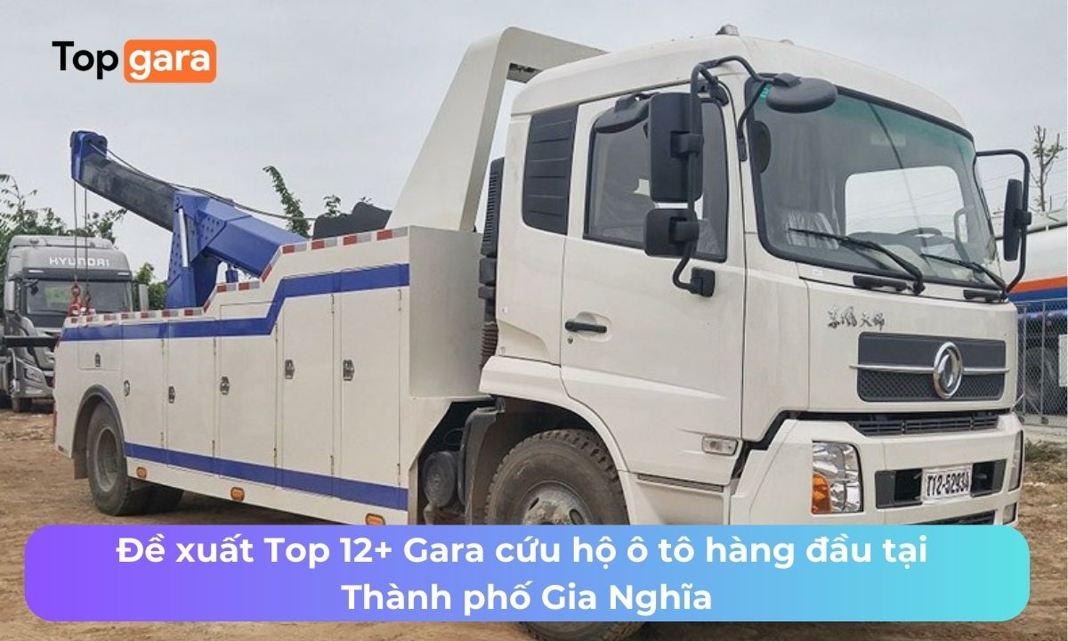 Đề xuất Top 12+ Gara cứu hộ ô tô hàng đầu tại Thành phố Gia Nghĩa