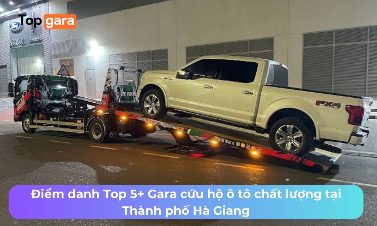 Điểm danh Top 5+ Gara cứu hộ ô tô chất lượng tại Thành phố Hà Giang