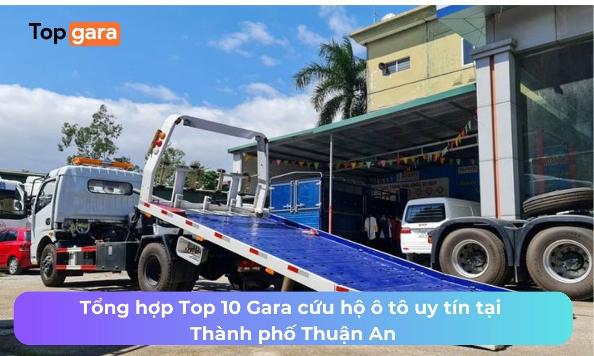 Tổng hợp Top 10 Gara cứu hộ ô tô uy tín tại Thành phố Thuận An