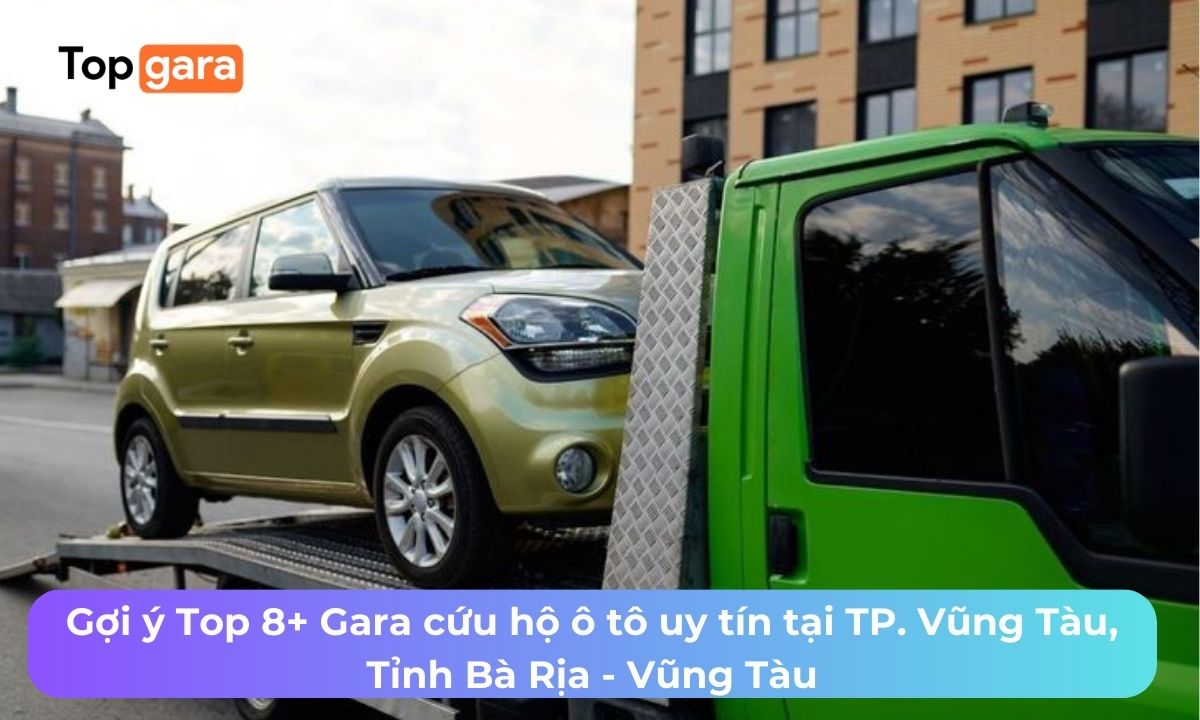 Gợi ý Top 8+ Gara cứu hộ ô tô uy tín tại TP. Vũng Tàu, Tỉnh Bà Rịa - Vũng Tàu