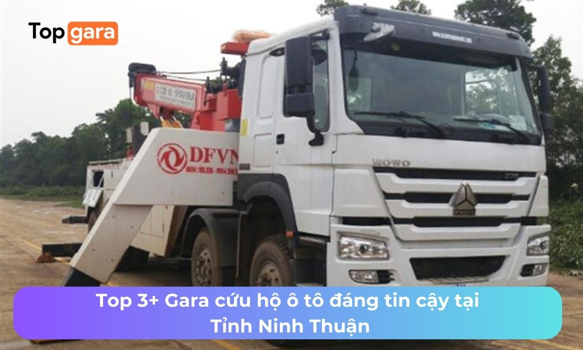 Top 3+ Gara cứu hộ ô tô đáng tin cậy tại Tỉnh Ninh Thuận
