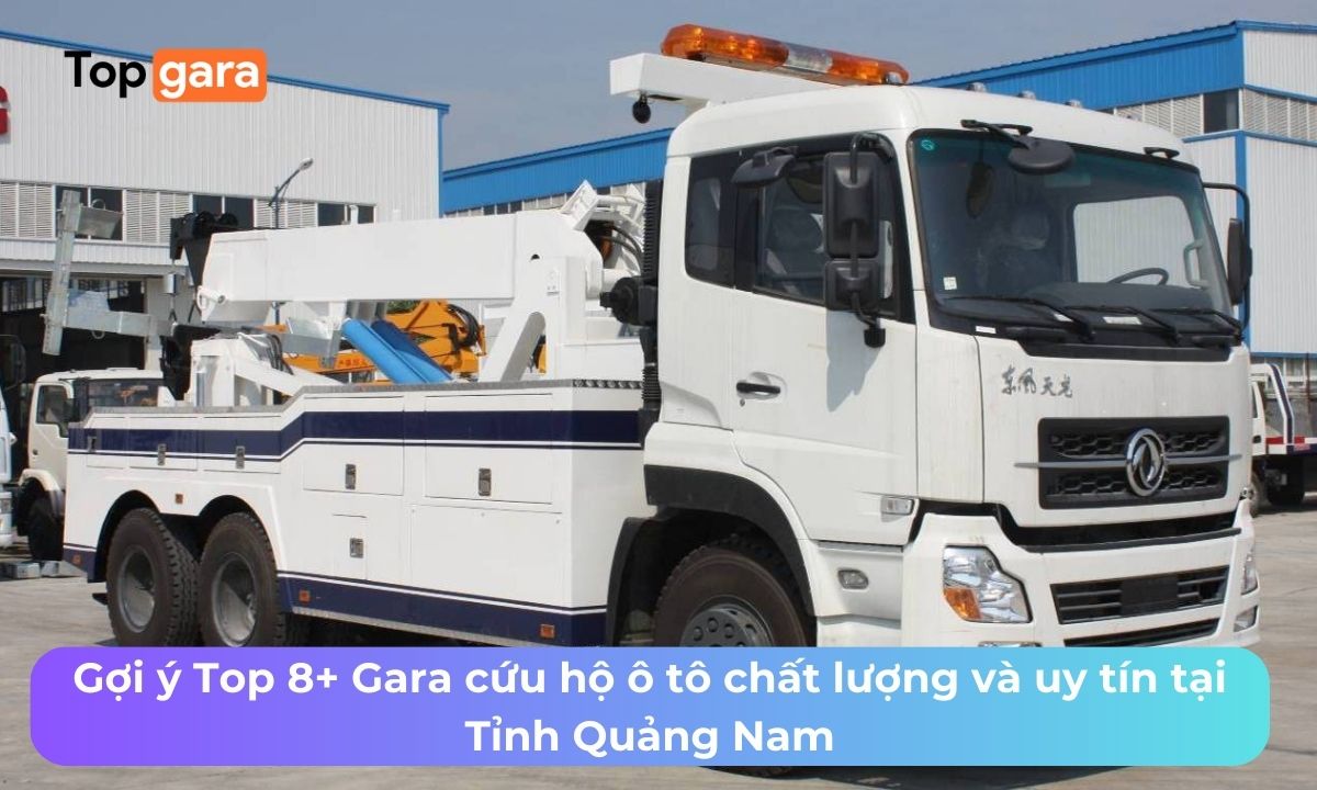 Gợi ý Top 8+ Gara cứu hộ ô tô chất lượng và uy tín tại Tỉnh Quảng Nam