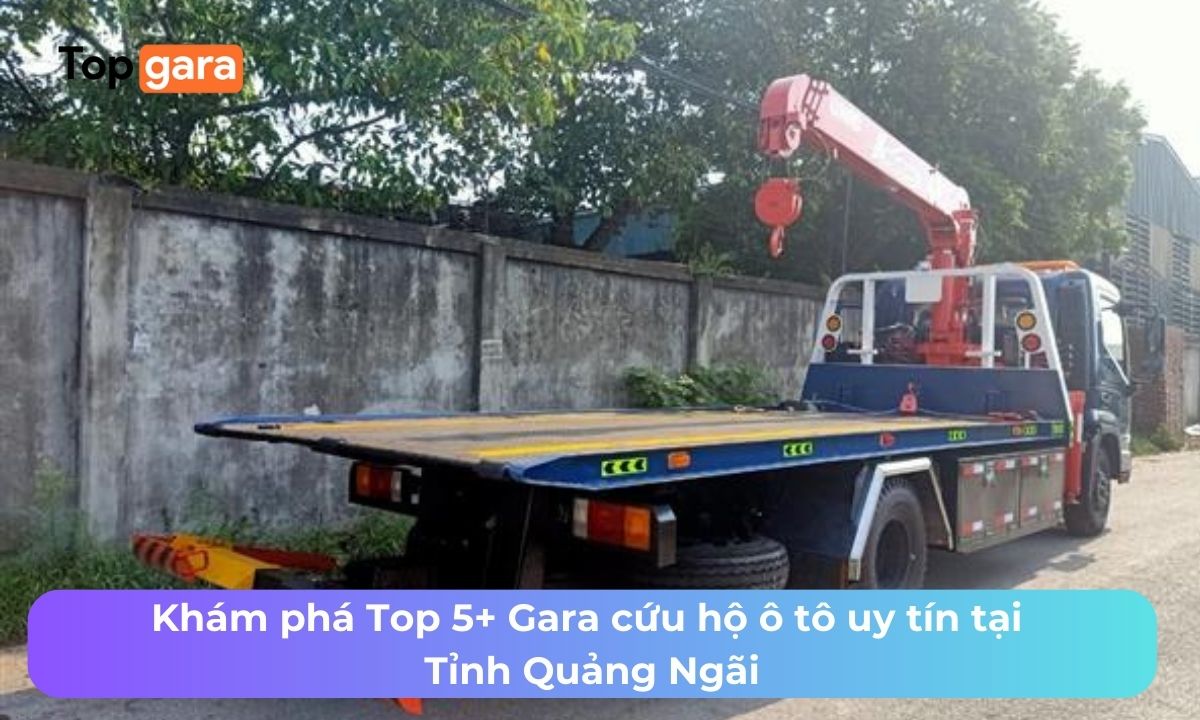 Khám phá Top 5+ Gara cứu hộ ô tô uy tín tại Tỉnh Quảng Ngãi