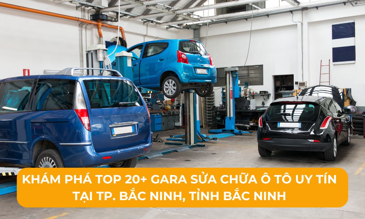 Khám phá Top 20+ Gara sửa chữa ô tô uy tín tại TP. Bắc Ninh, Tỉnh Bắc Ninh