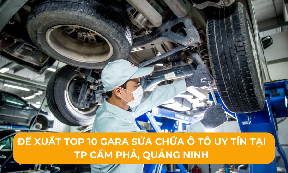 Đề xuất Top 10 Gara sửa chữa ô tô uy tín tại TP Cẩm Phả, Quảng Ninh