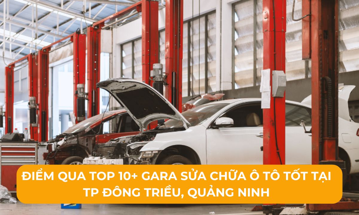 Điểm qua Top 10+ Gara sửa chữa ô tô tốt tại TP Đông Triều, Quảng Ninh