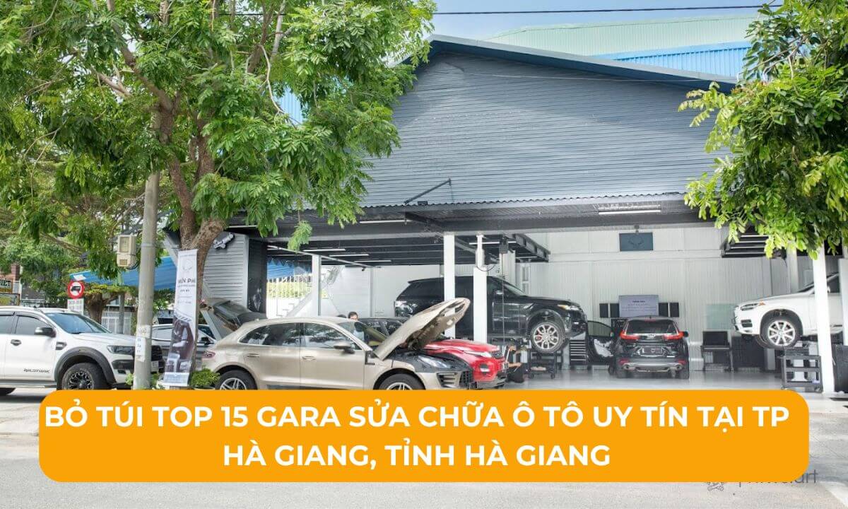 Bỏ túi Top 15 Gara sửa chữa ô tô uy tín tại TP Hà Giang, Tỉnh Hà Giang