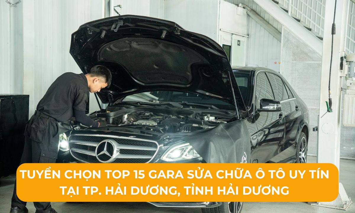 Tuyển chọn Top 15 Gara sửa chữa ô tô uy tín tại TP. Hải Dương, Tỉnh Hải Dương