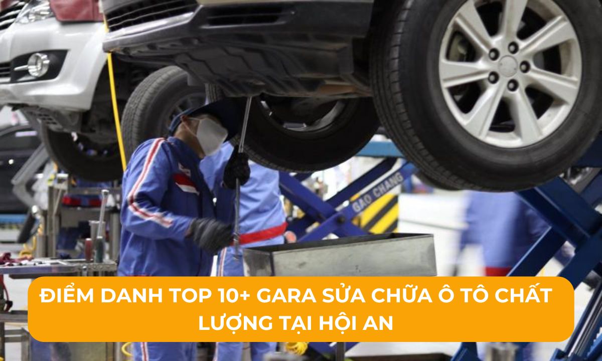 Điểm danh Top 10+ Gara sửa chữa ô tô chất lượng tại Hội An