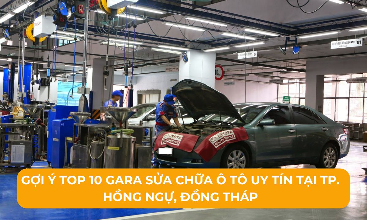 Gợi ý Top 10 Gara sửa chữa ô tô uy tín tại TP. Hồng Ngự, Đồng Tháp