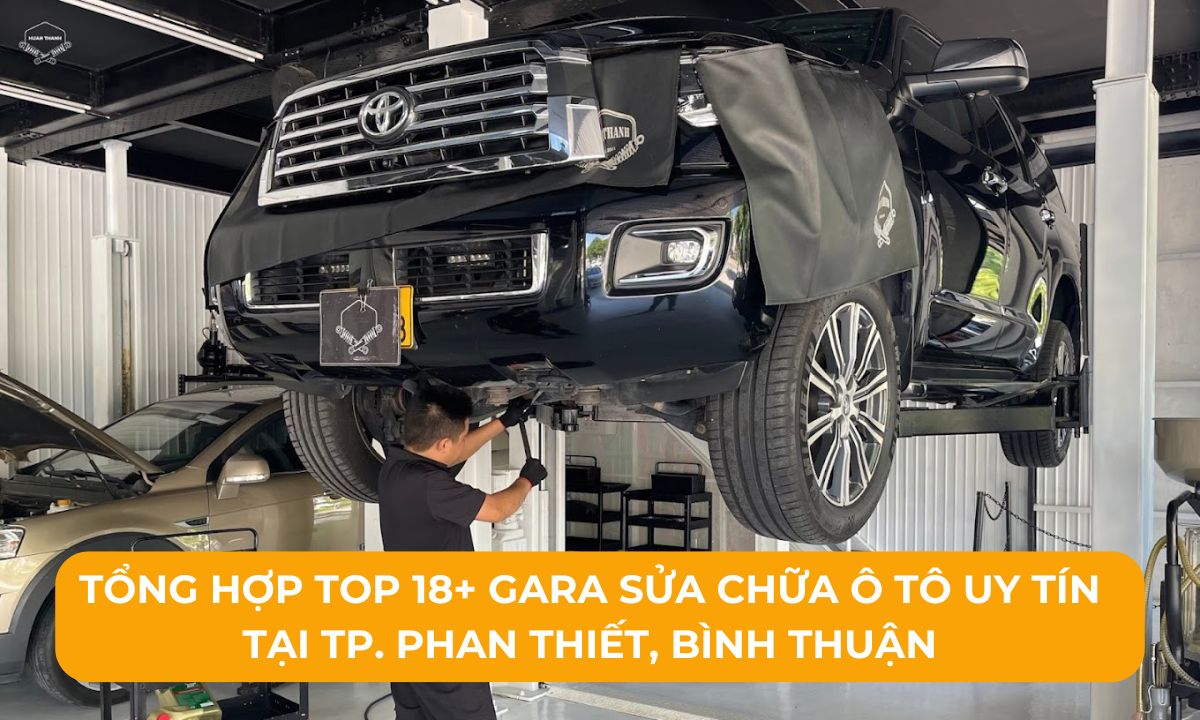 Tổng hợp Top 18+ Gara sửa chữa ô tô uy tín tại TP. Phan Thiết, Bình Thuận