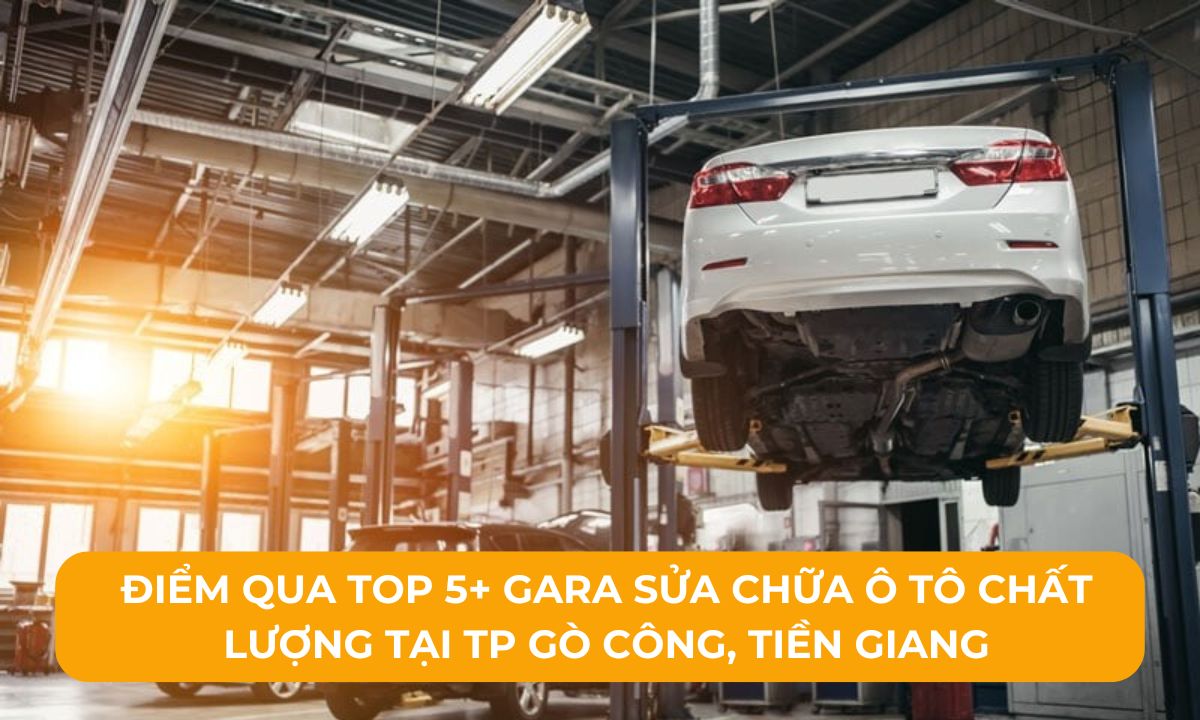 Điểm qua Top 5+ Gara sửa chữa ô tô chất lượng tại TP Gò Công, Tiền Giang