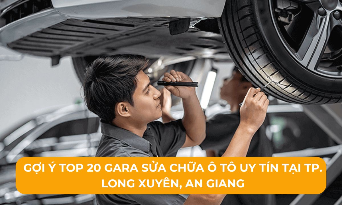 Gợi ý Top 20 Gara sửa chữa ô tô uy tín tại TP. Long Xuyên, An Giang
