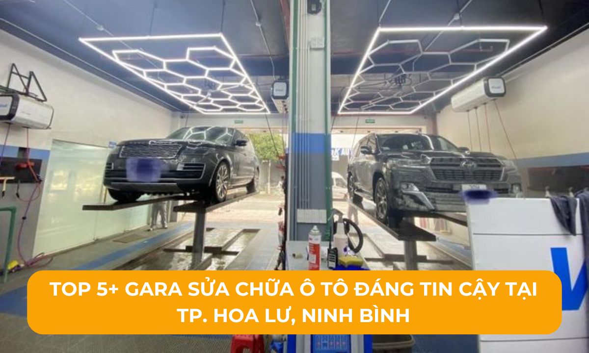 Top 5+ Gara sửa chữa ô tô đáng tin cậy tại TP. Hoa Lư, Ninh Bình