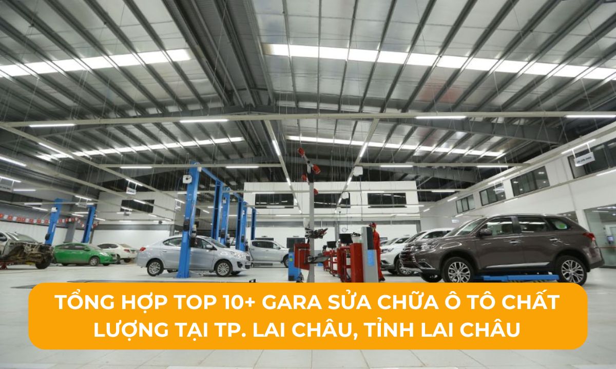 Tổng hợp Top 10+ Gara sửa chữa ô tô chất lượng tại TP. Lai Châu, Tỉnh Lai Châu