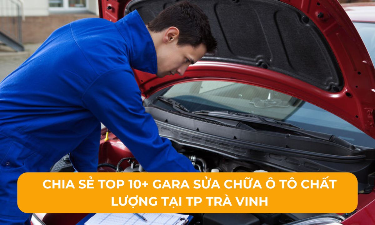 Chia sẻ Top 10+ Gara sửa chữa ô tô chất lượng tại TP Trà Vinh